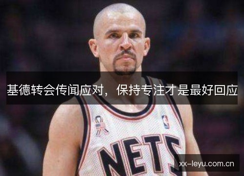 基德转会传闻应对，保持专注才是最好回应