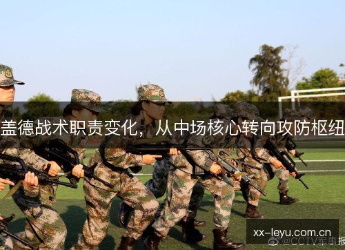 盖德战术职责变化，从中场核心转向攻防枢纽